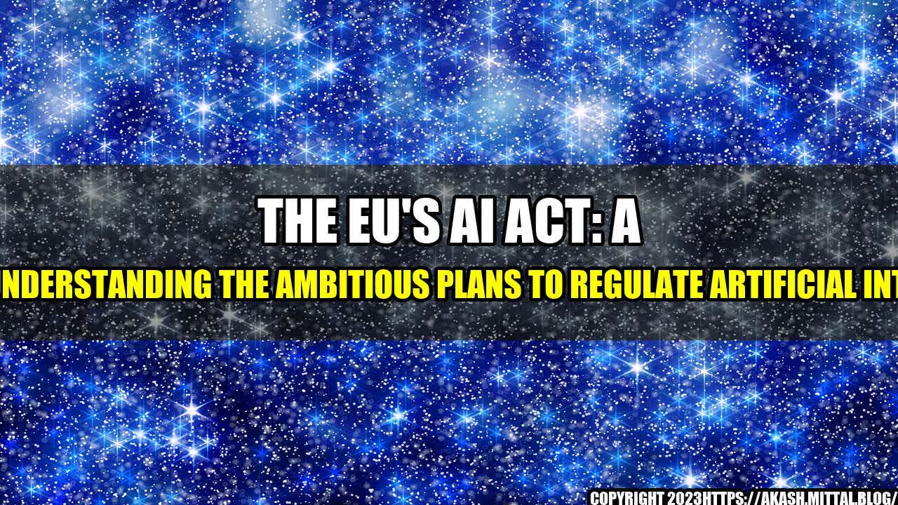 +The-EU-s-AI-Act-A-Guide-to-Understanding-the-Ambitious-Plans-to-Regulate-Artificial-Intelligence+