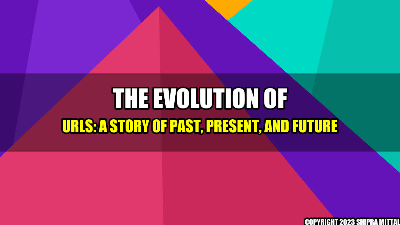 +The Evolution of URLs: A Story of Past, Present, and Future+