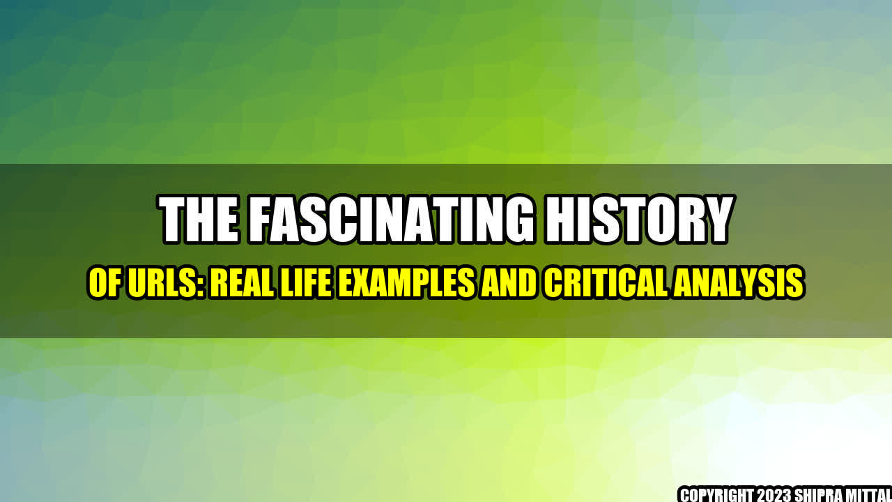 +The Fascinating History of URLs: Real Life Examples and Critical Analysis+