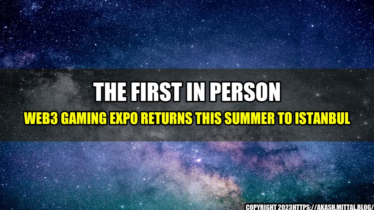 +The-First-In-Person-Web3-Gaming-Expo-Returns-this-Summer-to-Istanbul+