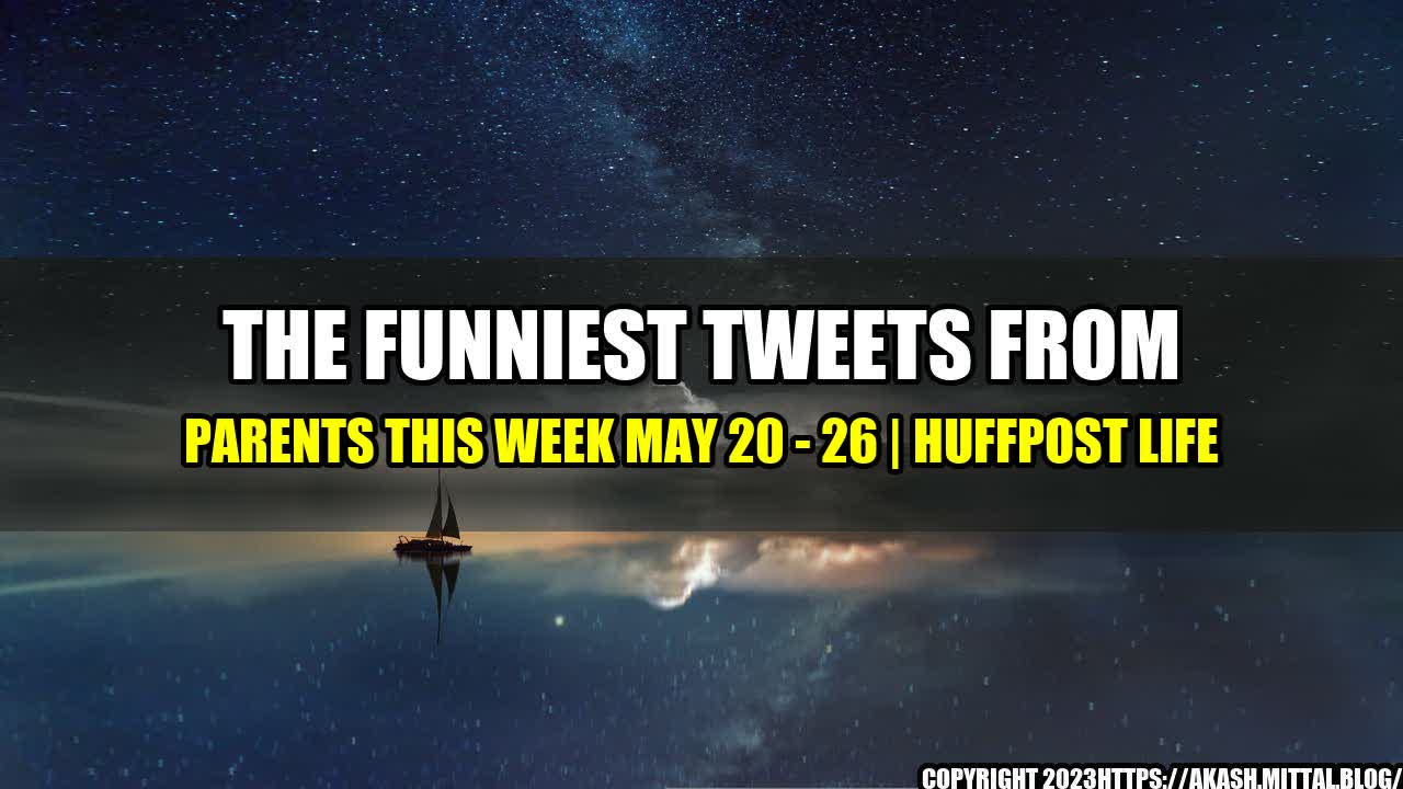 +The-Funniest-Tweets-From-Parents-This-Week-May-20-26-HuffPost-Life+