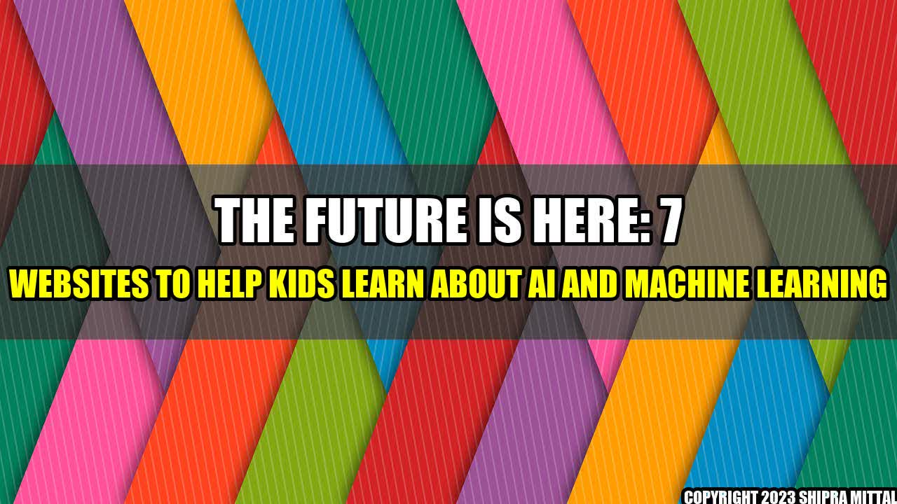 +The-Future-is-Here-7-Websites-to-Help-Kids-Learn-About-AI-and-Machine-Learning+