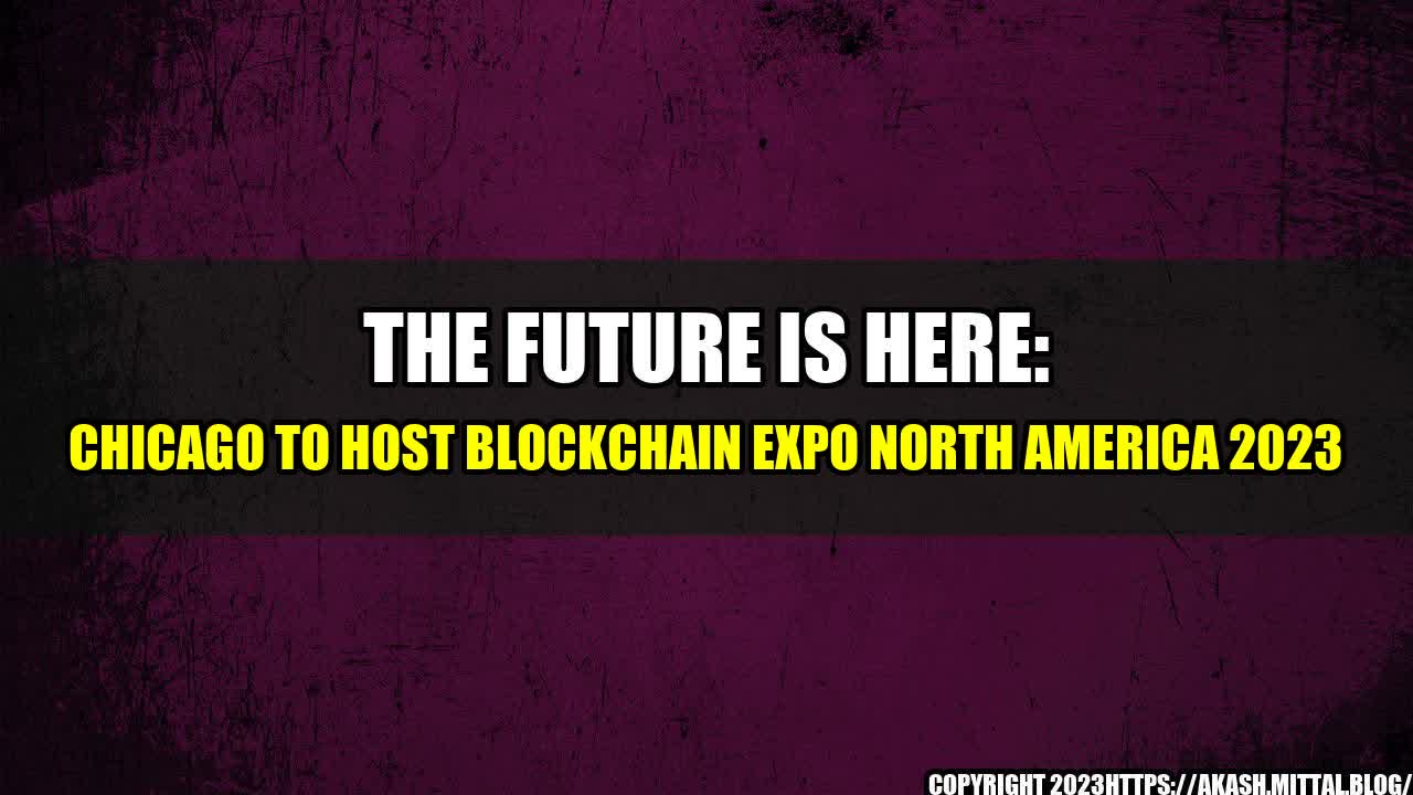 +The-Future-is-Here-Chicago-to-host-Blockchain-Expo-North-America-2023+