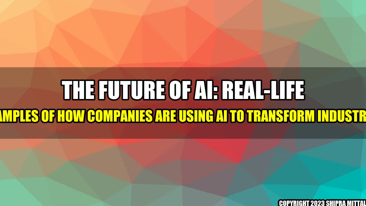 +The Future of AI: Real-Life Examples of How Companies are Using AI to Transform Industries+