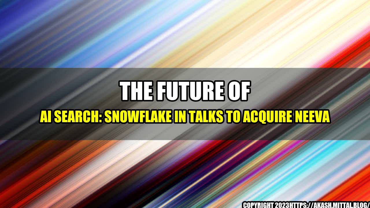 +The-Future-of-AI-Search-Snowflake-in-Talks-to-Acquire-Neeva+