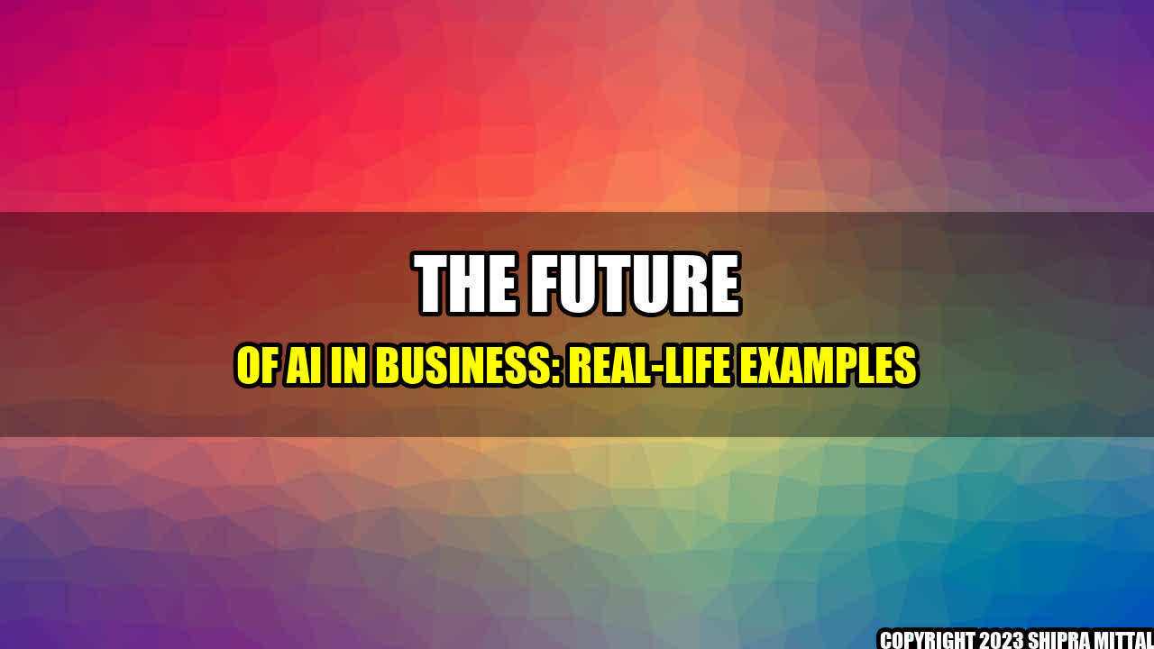 +The Future of AI in Business: Real-Life Examples+