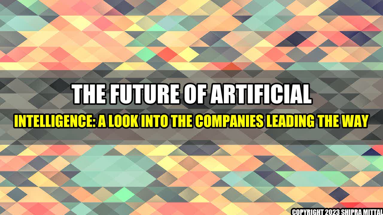 +The Future of Artificial Intelligence: A Look Into the Companies Leading the Way+