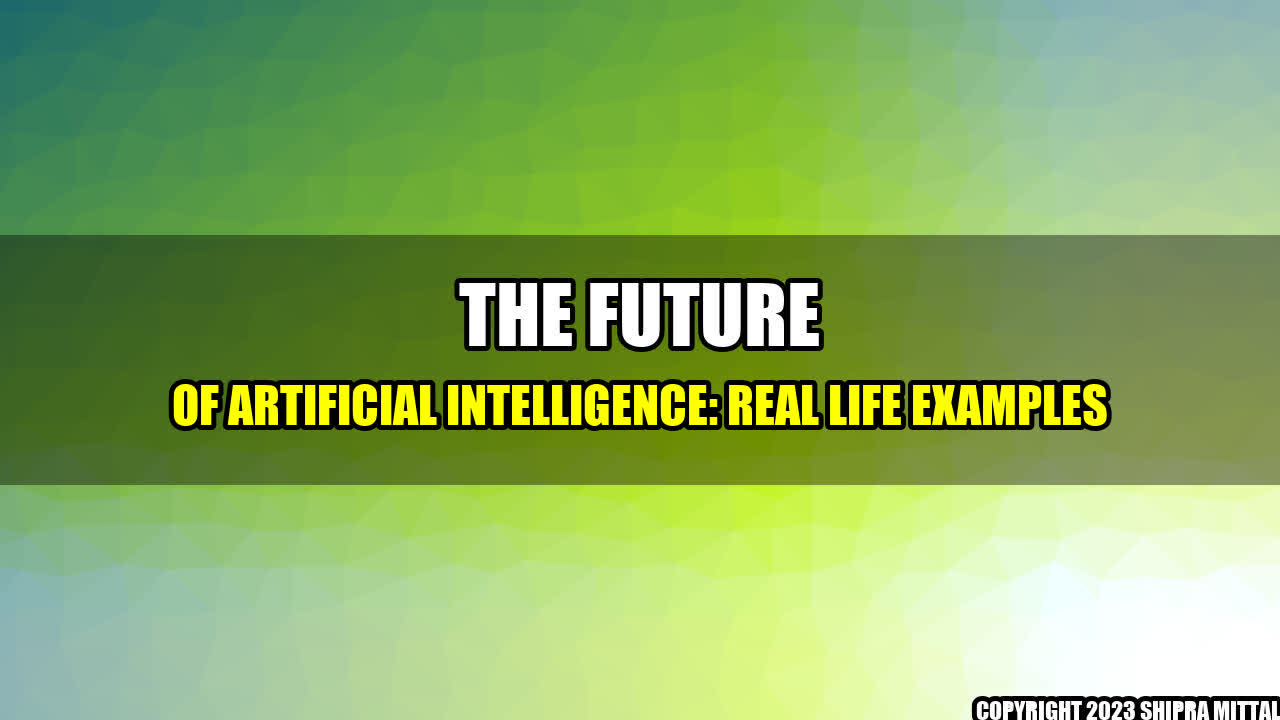 +The Future of Artificial Intelligence: Real Life Examples+