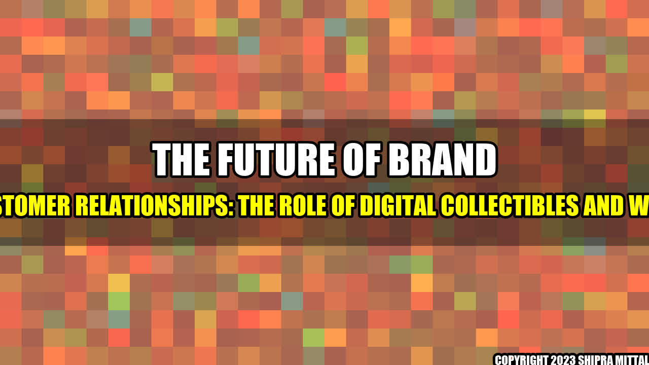 +The-Future-of-Brand-Customer-Relationships-The-Role-of-Digital-Collectibles-and-Web3+