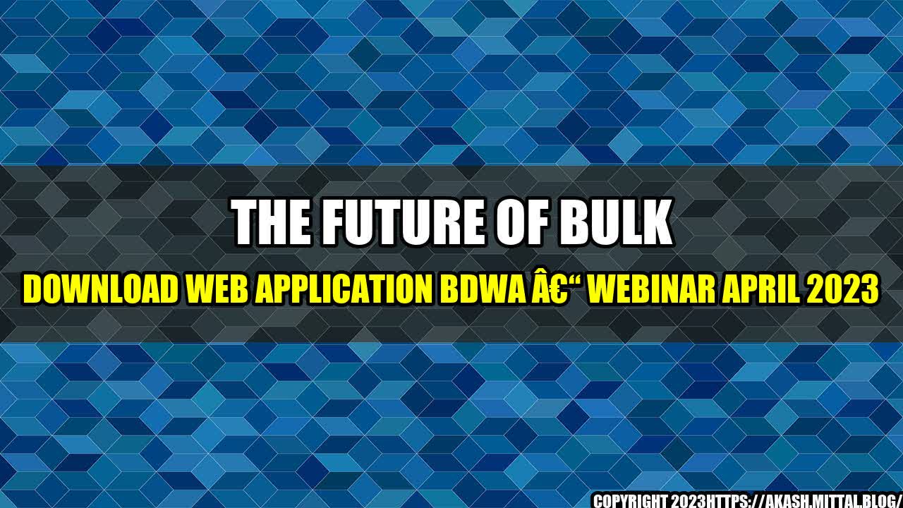 +The-Future-of-Bulk-Download-Web-Application-BDWA-Webinar-April-2023+