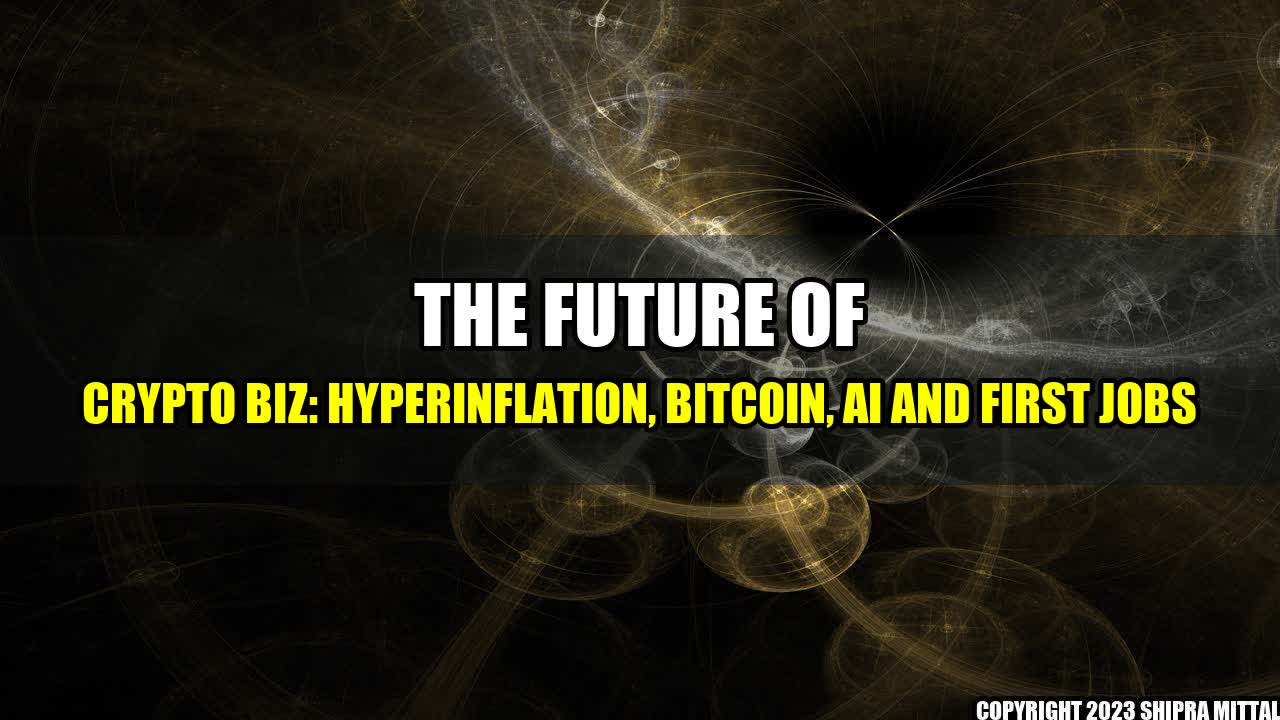 +The-Future-of-Crypto-Biz-Hyperinflation-Bitcoin-AI-and-First-Jobs+