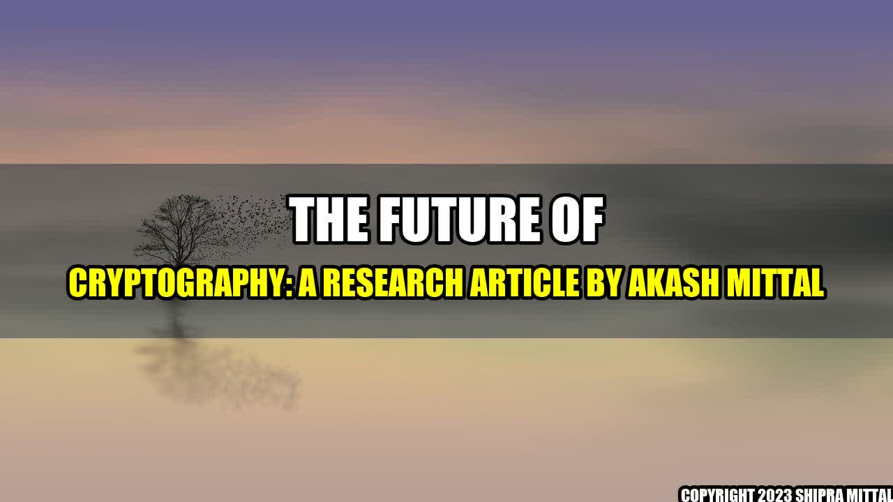 +The Future of Cryptography: A Research Article by Akash Mittal+