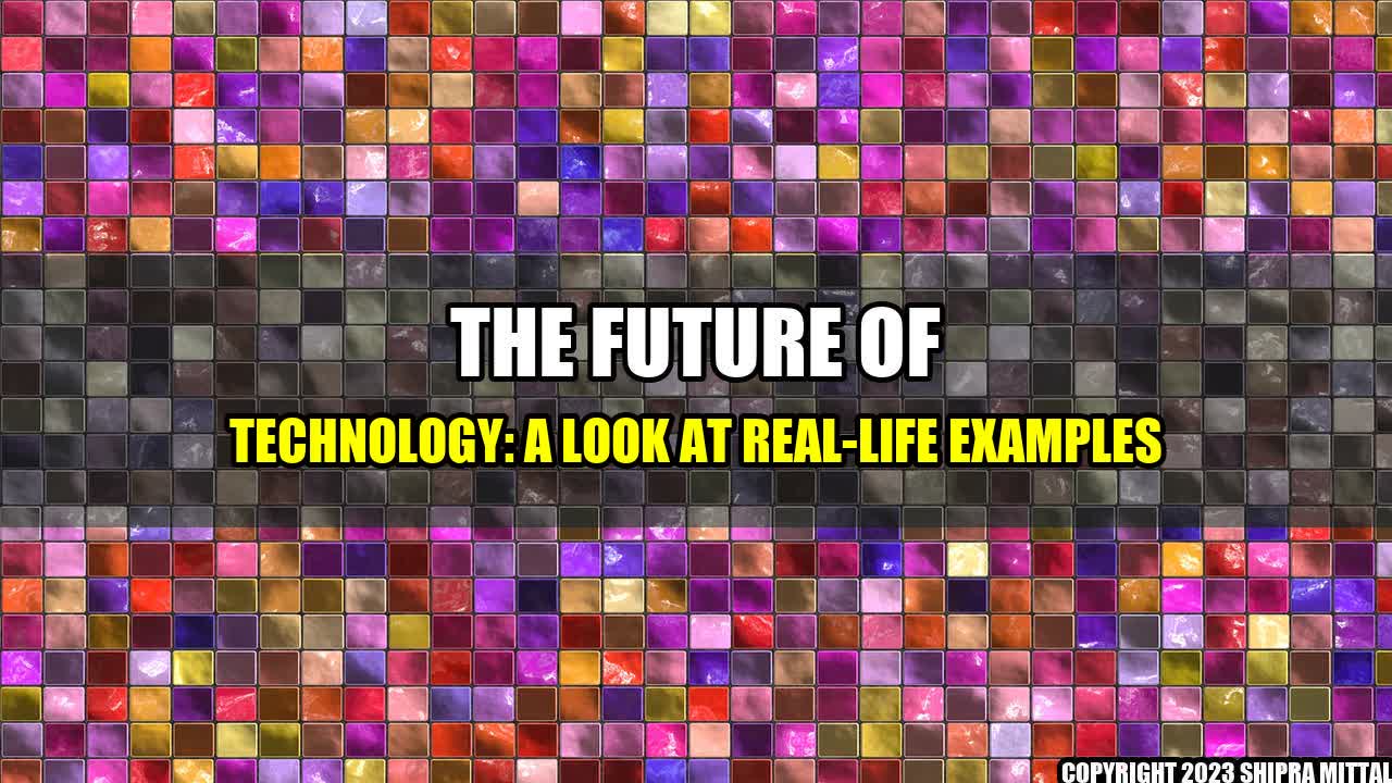 +The Future of Technology: A Look at Real-Life Examples+