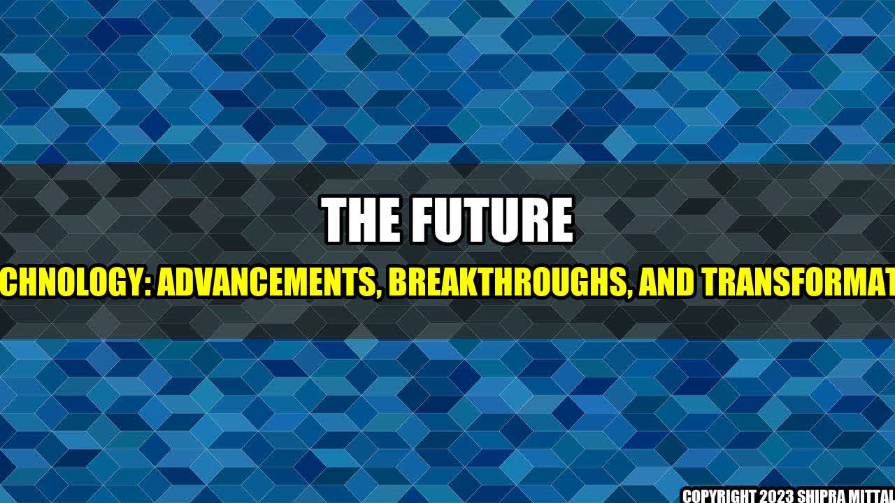 +The Future of Technology: Advancements, Breakthroughs, and Transformations+