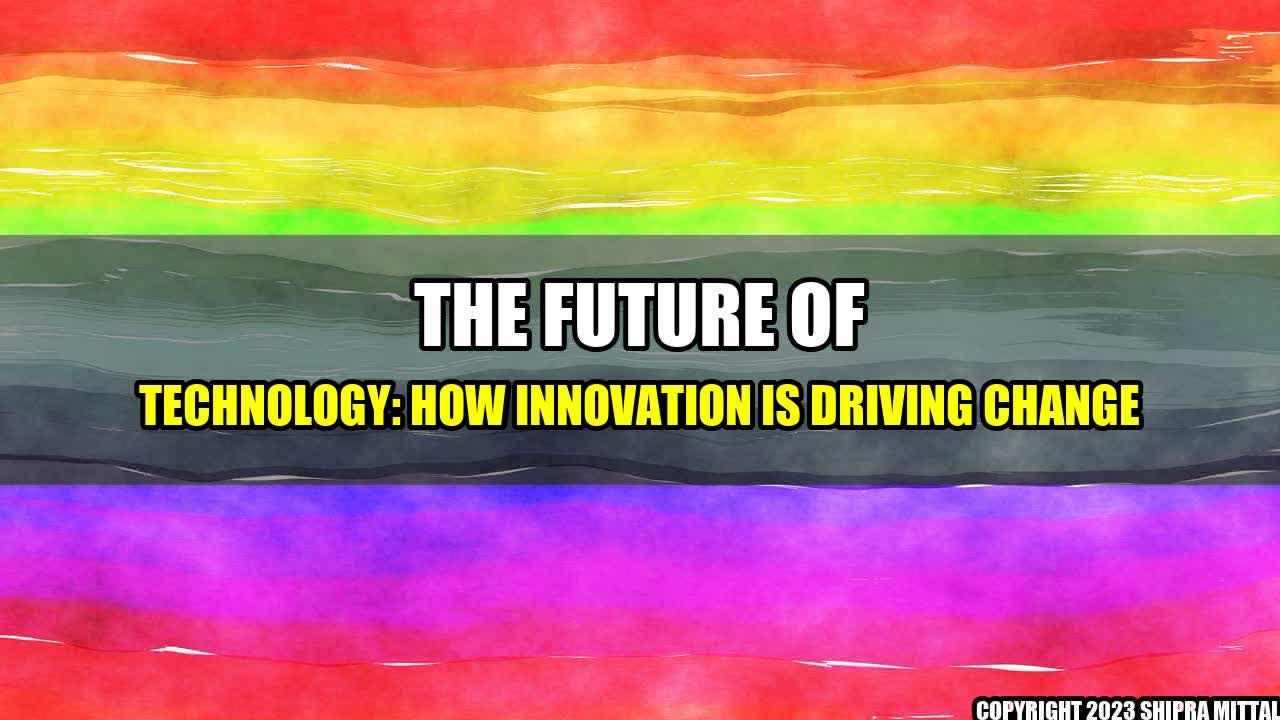 +The Future of Technology: How Innovation is Driving Change+