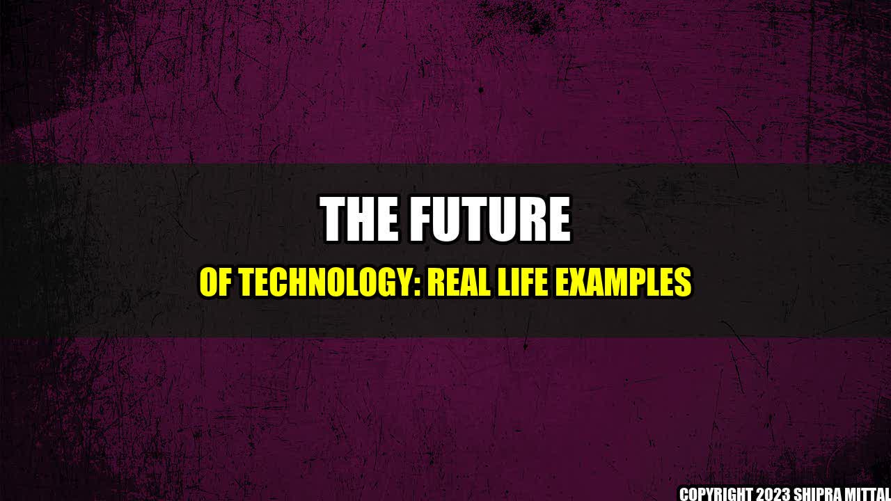 +The Future of Technology: Real Life Examples+