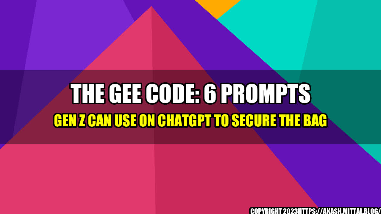 +The-Gee-Code-6-Prompts-Gen-Z-Can-Use-on-ChatGPT-to-Secure-The-Bag+