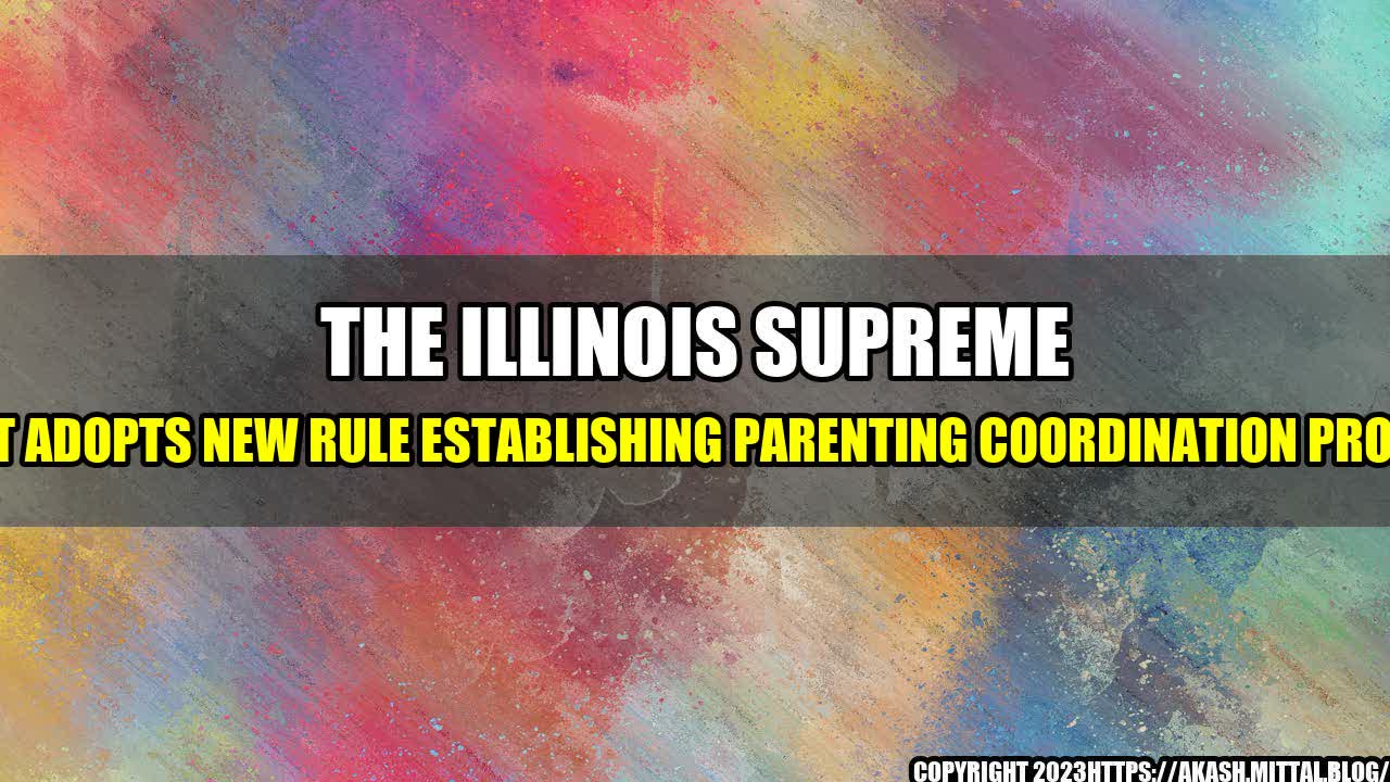 +The-Illinois-Supreme-Court-Adopts-New-Rule-Establishing-Parenting-Coordination-Program+