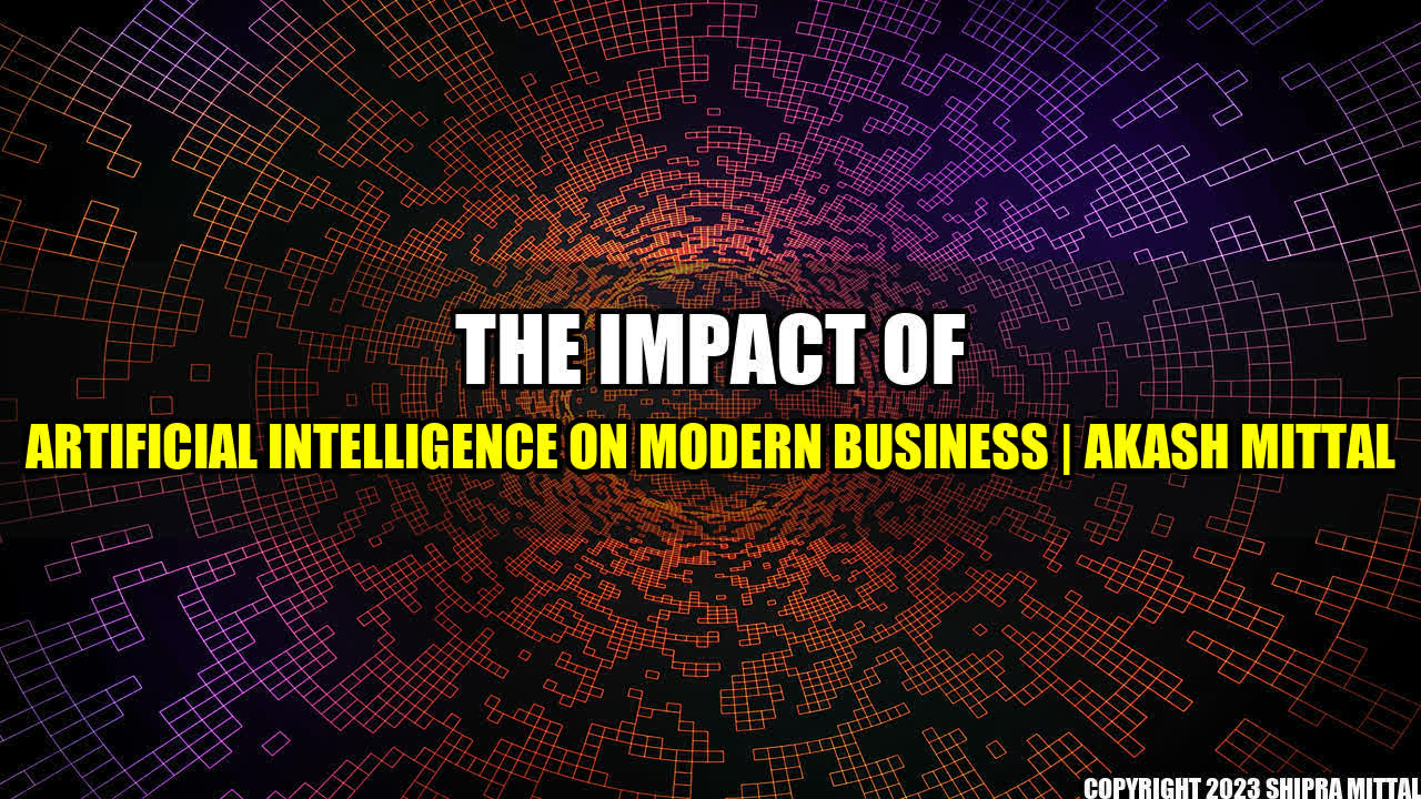 +The Impact of Artificial Intelligence on Modern Business | Akash Mittal+