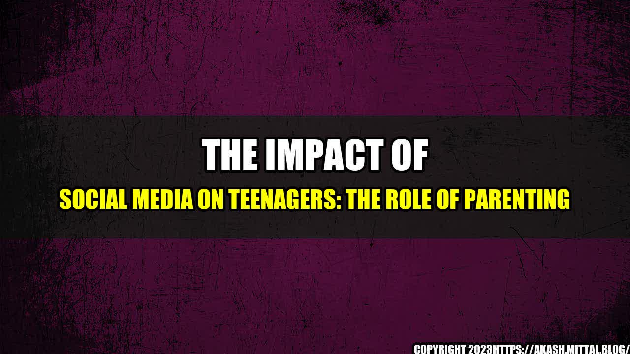 +The-Impact-of-Social-Media-on-Teenagers-The-Role-of-Parenting+