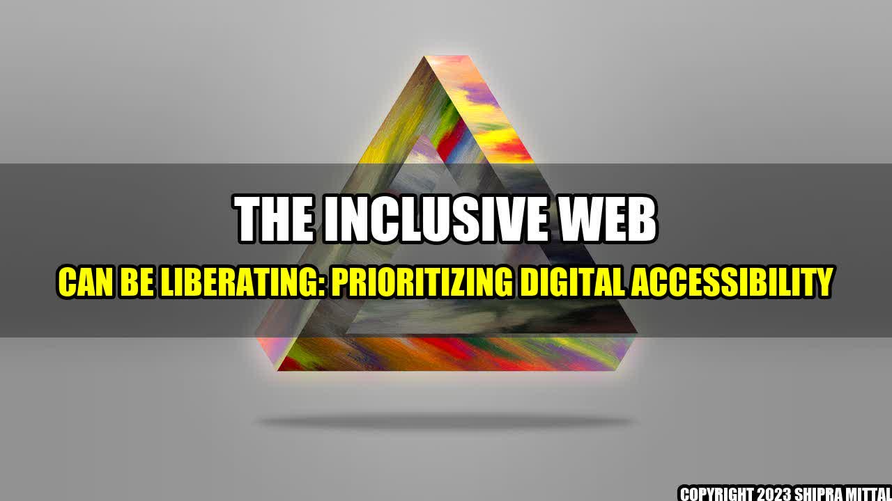 +The-Inclusive-Web-Can-Be-Liberating-Prioritizing-Digital-Accessibility+