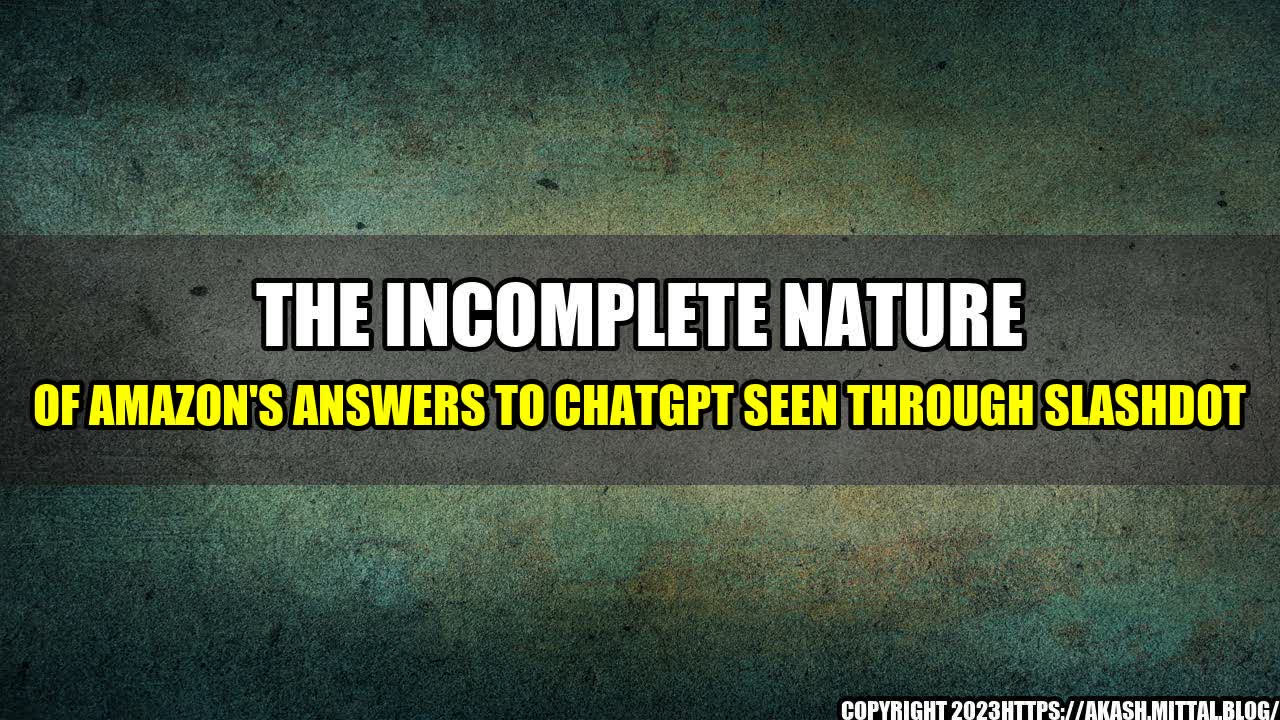 +The-Incomplete-Nature-Of-Amazon-s-Answers-To-ChatGPT-Seen-Through-Slashdot+