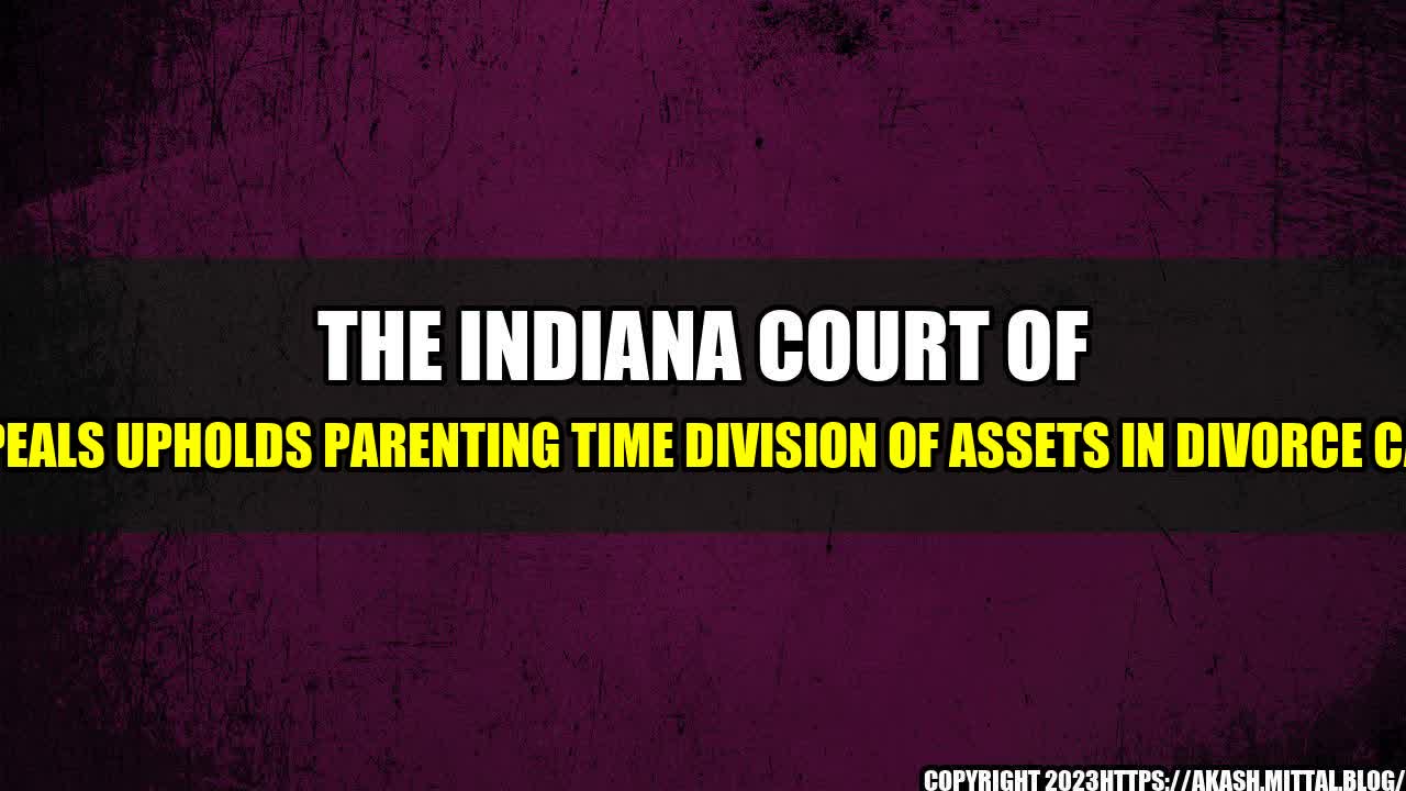 +The-Indiana-Court-of-Appeals-Upholds-Parenting-Time-Division-of-Assets-in-Divorce-Case+