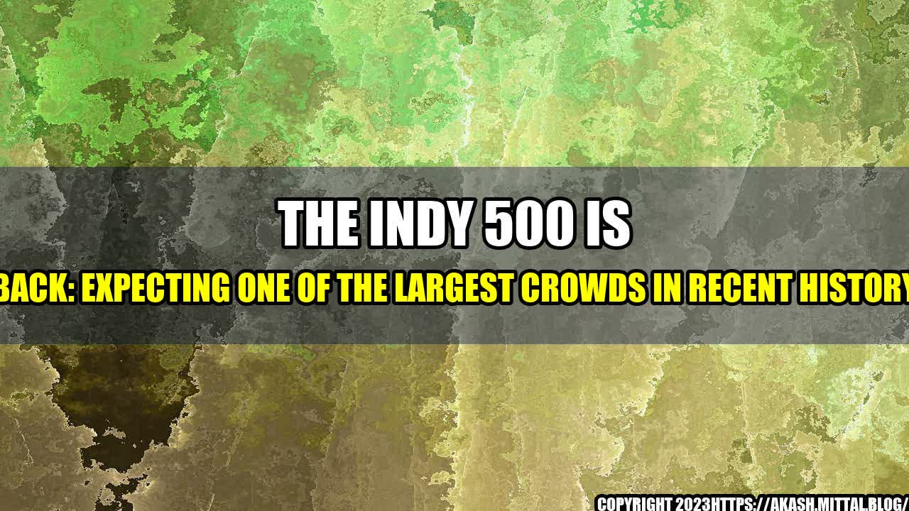 +The-Indy-500-is-Back-Expecting-One-of-the-Largest-Crowds-in-Recent-History+