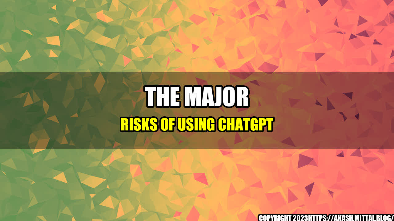 +The-Major-Risks-of-Using-ChatGPT+