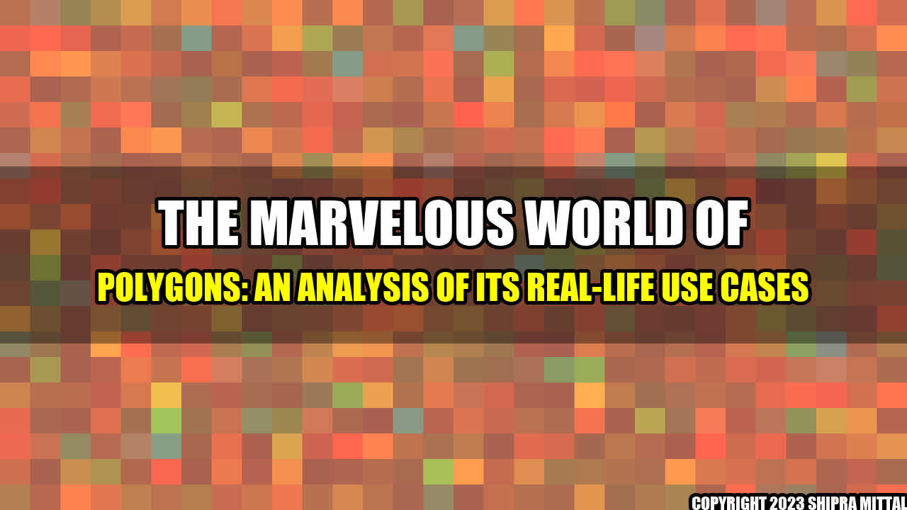 +The Marvelous World of Polygons: An Analysis of its Real-life Use Cases+