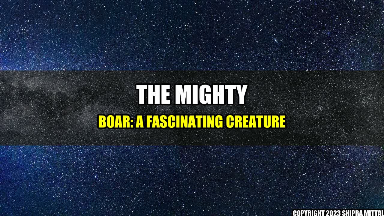 +The Mighty Boar: A Fascinating Creature+