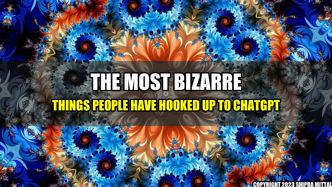 +The Most Bizarre Things People Have Hooked Up To ChatGPT+