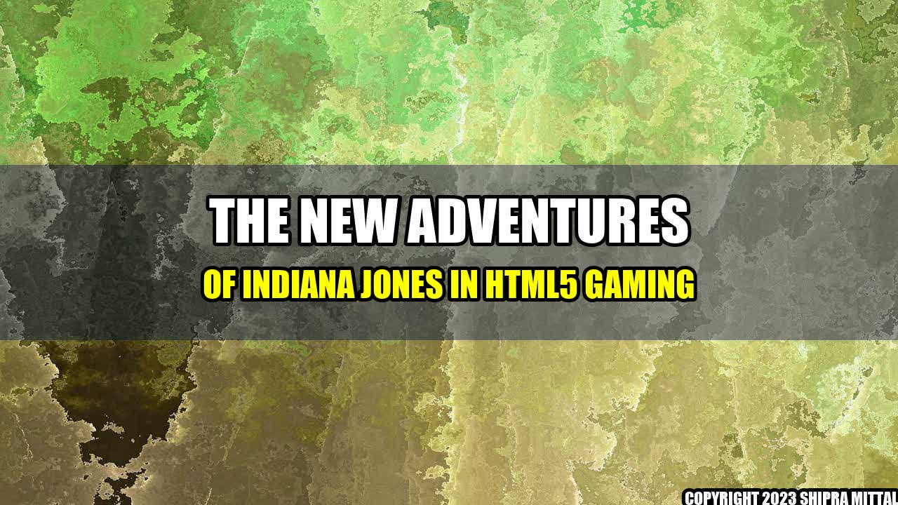 + The New Adventures of Indiana Jones in HTML5 Gaming+