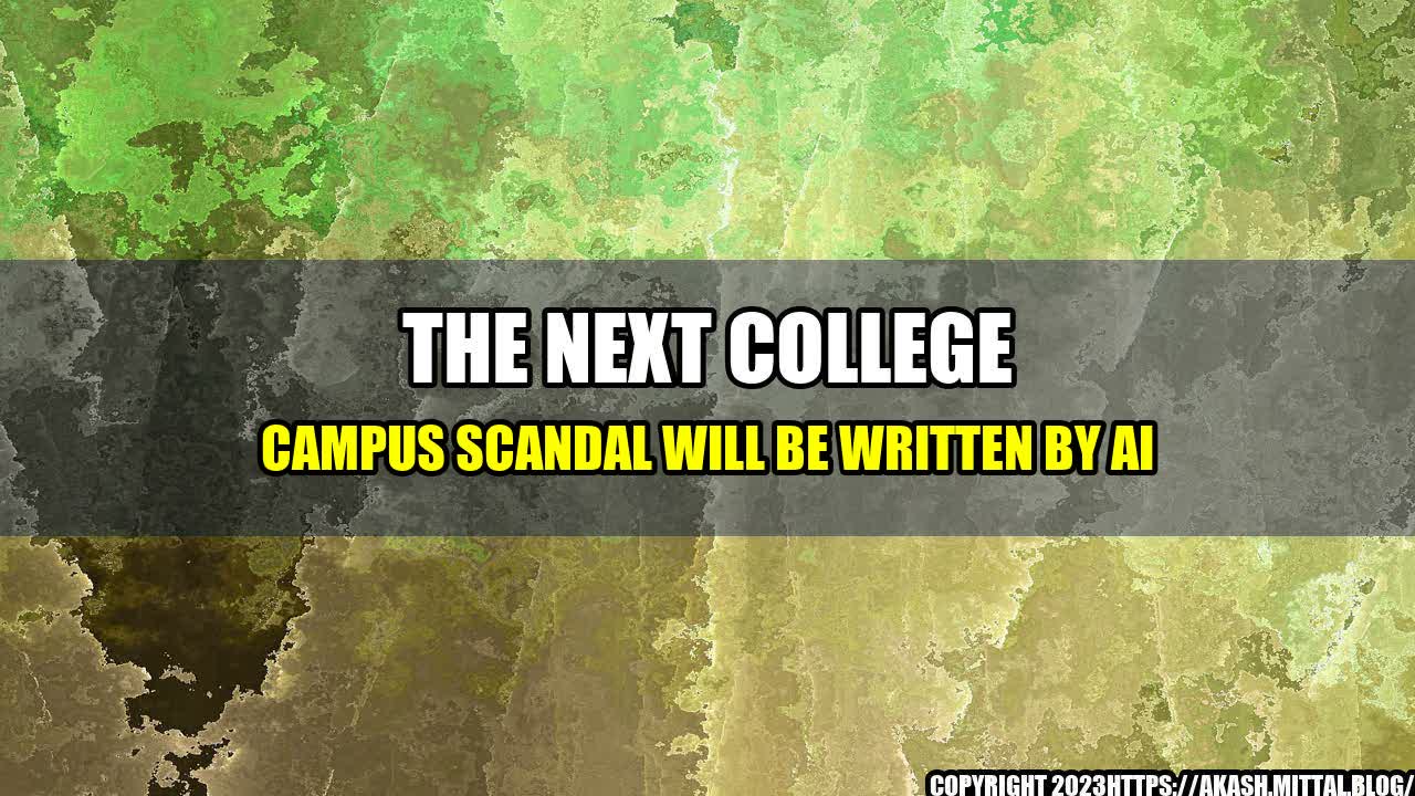 +The-Next-College-Campus-Scandal-Will-Be-Written-By-AI+