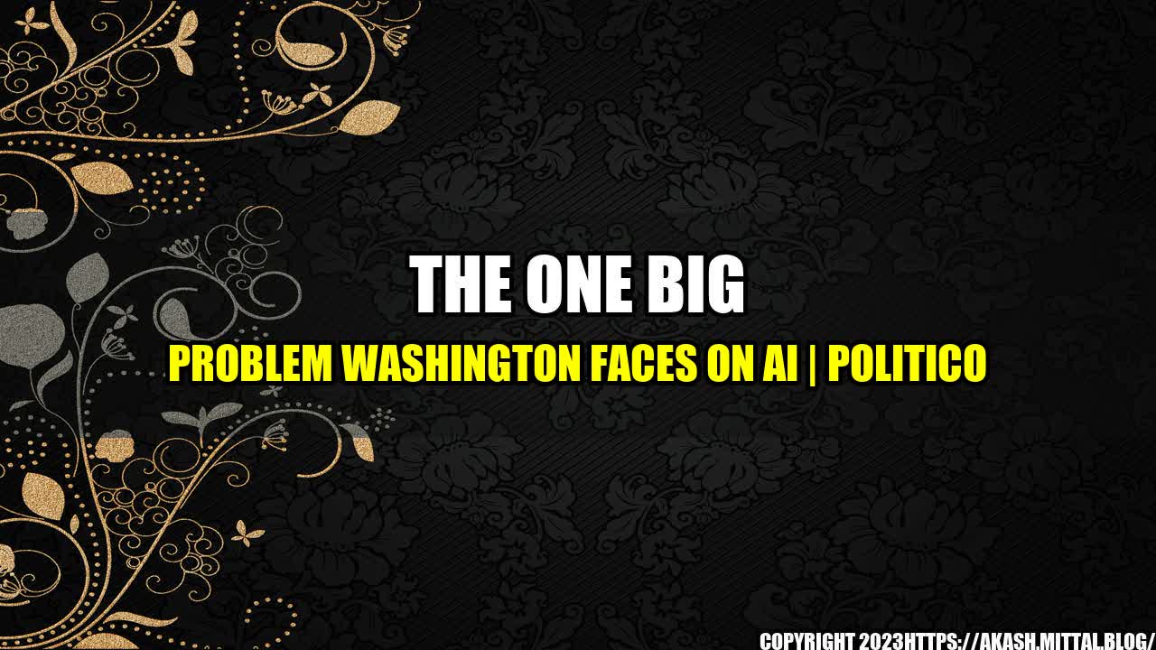 +The-One-Big-Problem-Washington-Faces-on-AI-POLITICO+