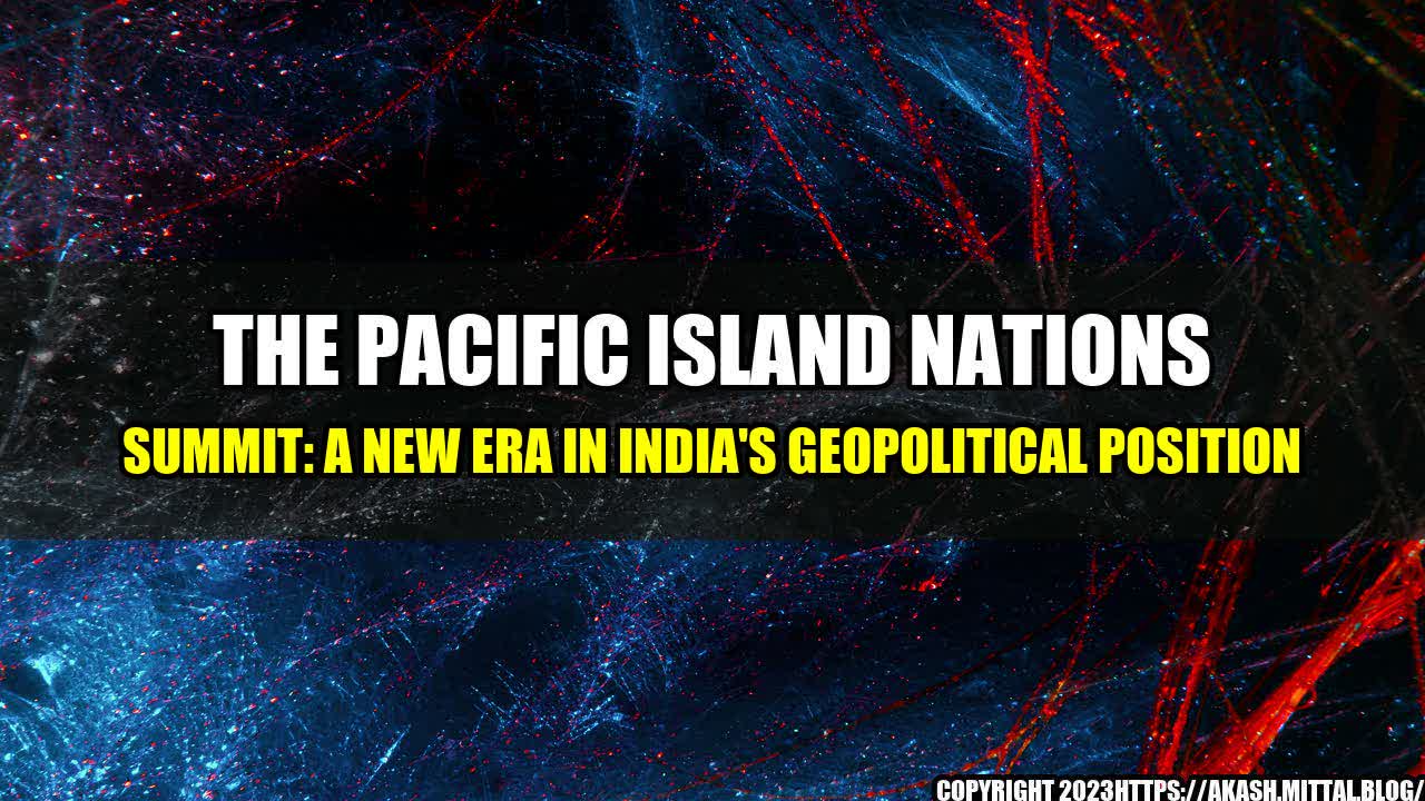 +The-Pacific-Island-Nations-Summit-A-New-Era-in-India-s-Geopolitical-Position+