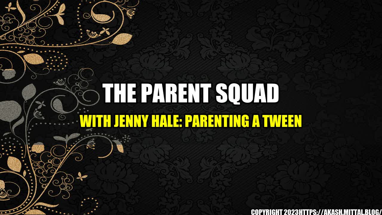 +The-Parent-Squad-with-Jenny-Hale-Parenting-a-Tween+