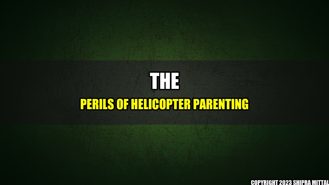 +The-Perils-of-Helicopter-Parenting+