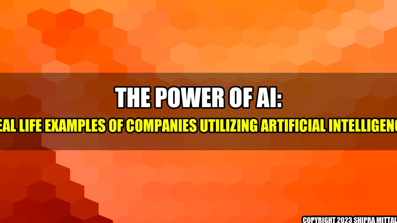 +The Power of AI: Real Life Examples of Companies Utilizing Artificial Intelligence+