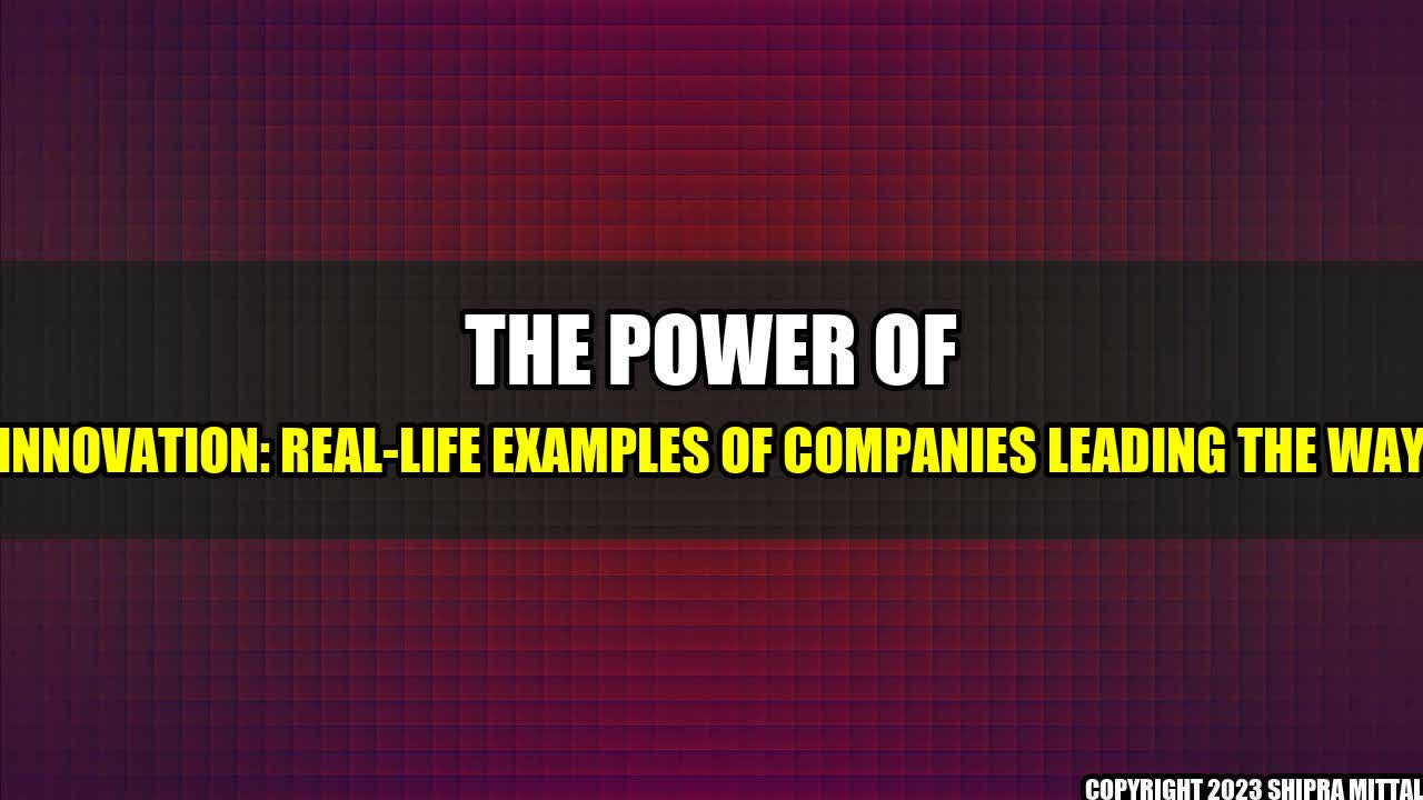 +The Power of Innovation: Real-Life Examples of Companies Leading the Way+