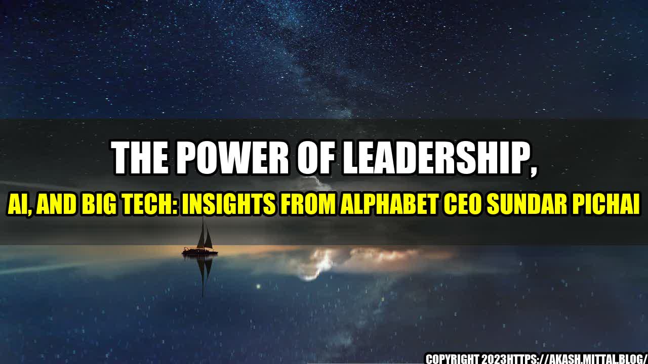 +The-Power-of-Leadership-AI-and-Big-Tech-Insights-from-Alphabet-CEO-Sundar-Pichai+