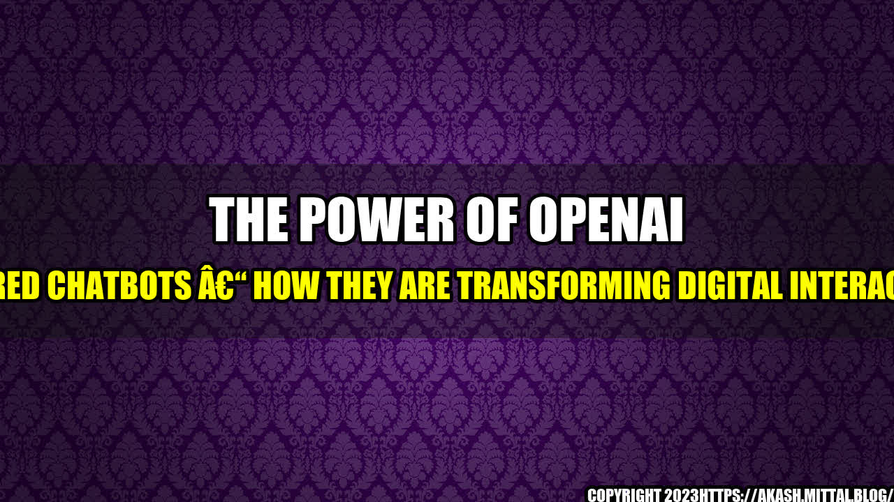 +The-Power-of-OpenAI-Powered-Chatbots-How-they-are-transforming-Digital-Interactions+