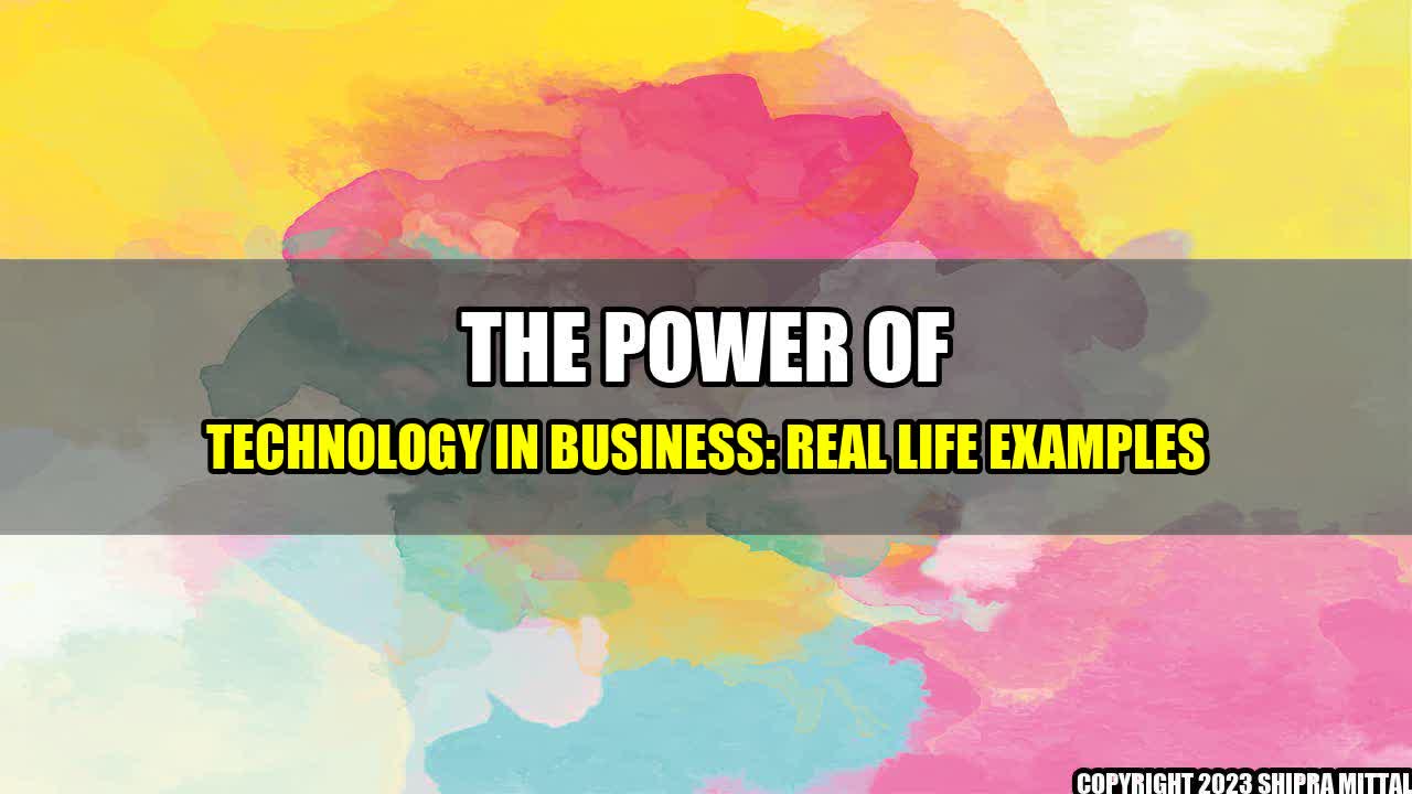 +The Power of Technology in Business: Real Life Examples+