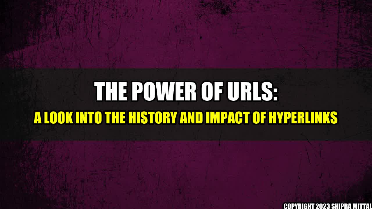 +The Power of URLs: A Look into the History and Impact of Hyperlinks+