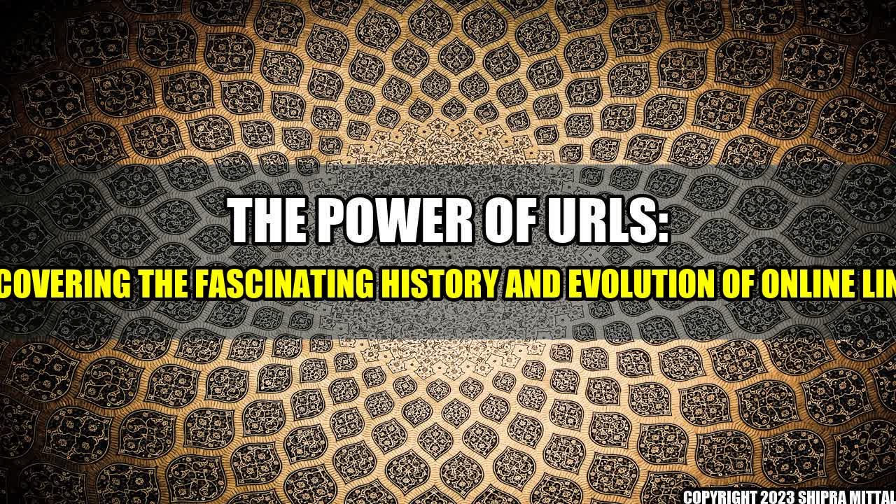 +The Power of URLs: Uncovering the Fascinating History and Evolution of Online Links+