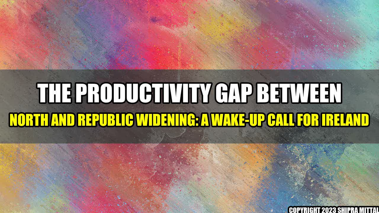 +The-Productivity-Gap-Between-North-and-Republic-Widening-A-Wake-up-Call-For-Ireland+