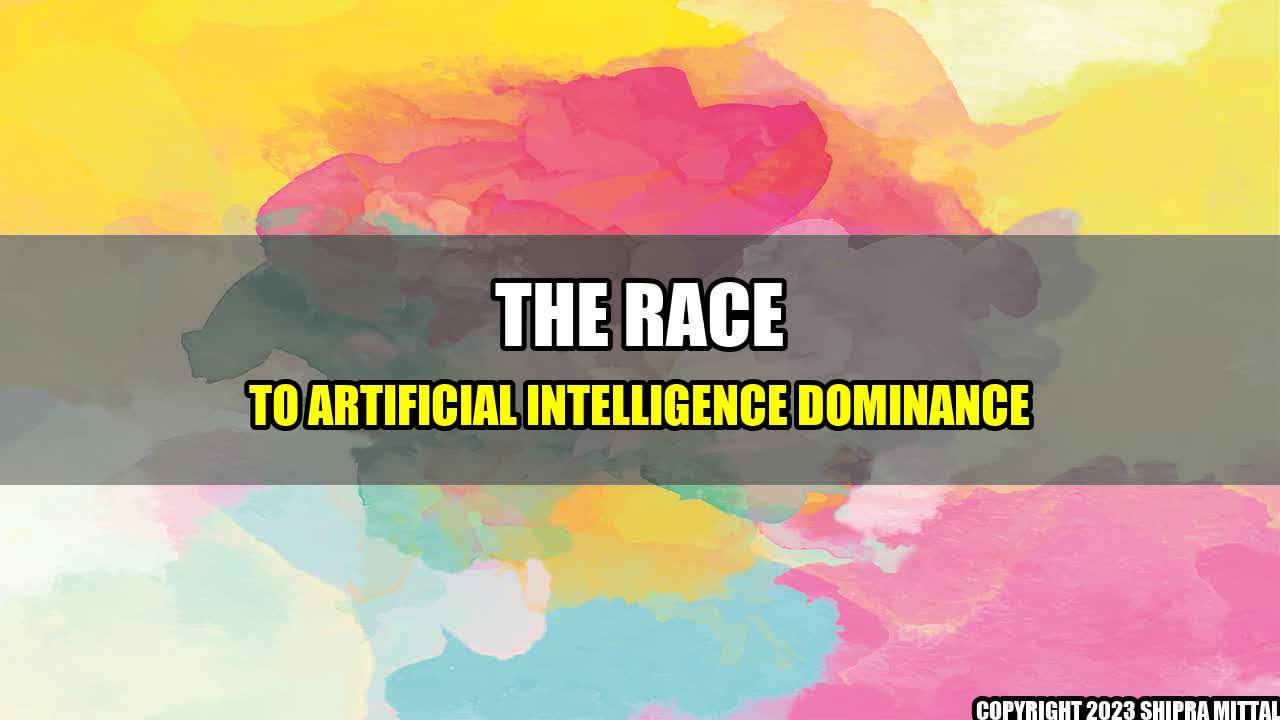 +The Race to Artificial Intelligence Dominance+