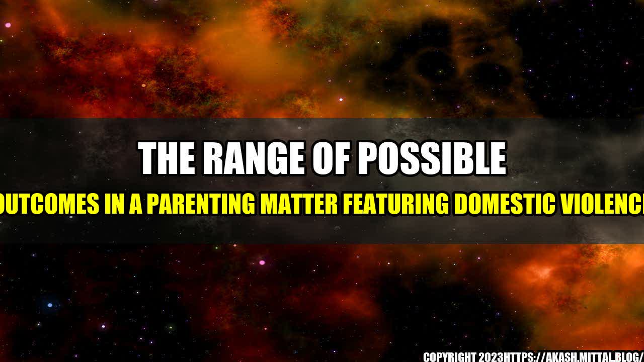 +The-Range-of-Possible-Outcomes-in-a-Parenting-Matter-featuring-Domestic-Violence+