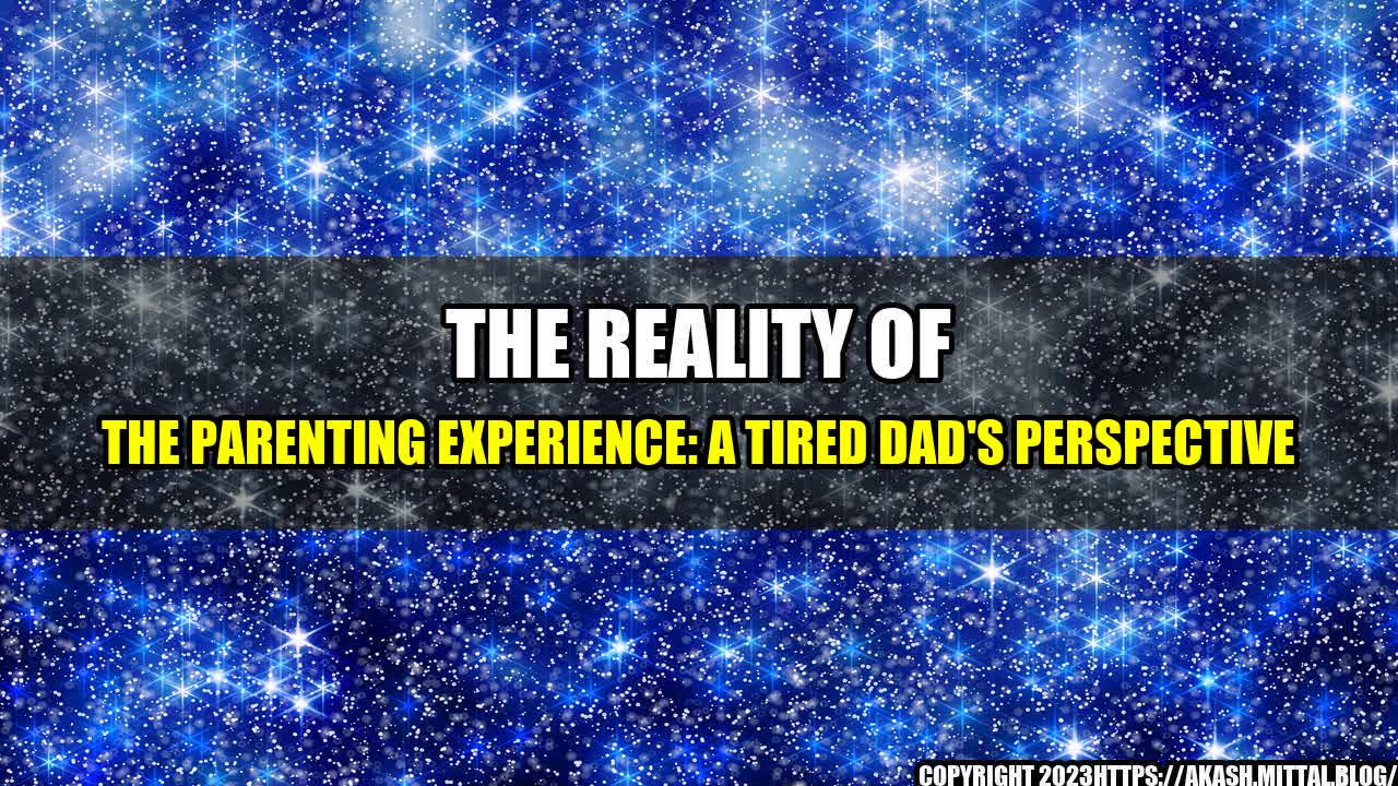 +The-Reality-of-the-Parenting-Experience-A-Tired-Dad-s-Perspective+