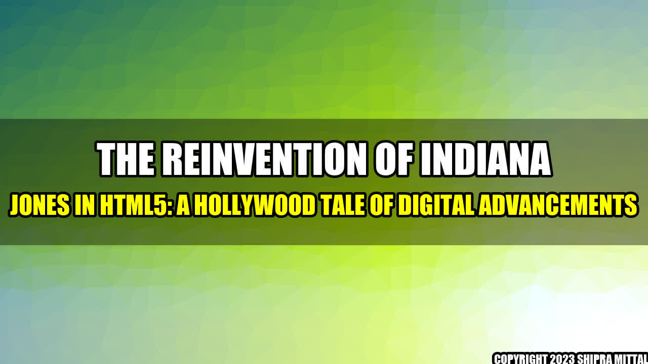 + The Reinvention of Indiana Jones in HTML5: A Hollywood Tale of Digital Advancements+